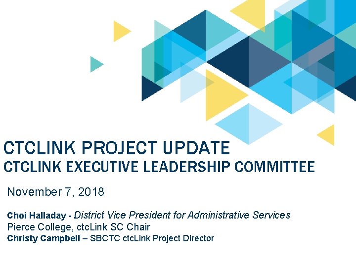 CTCLINK PROJECT UPDATE CTCLINK EXECUTIVE LEADERSHIP COMMITTEE November 7, 2018 Choi Halladay - District