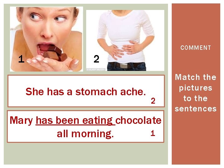 COMMENT 1 2 She has a stomach ache. 2 Mary has been eating chocolate