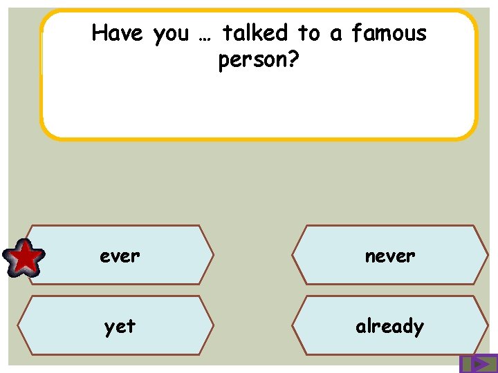 Have you … talked to a famous person? ever never yet already 