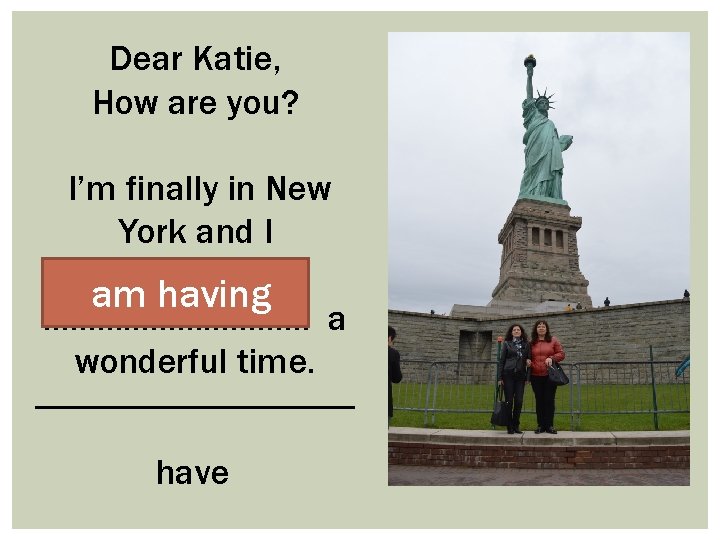 Dear Katie, How are you? I’m finally in New York and I am having