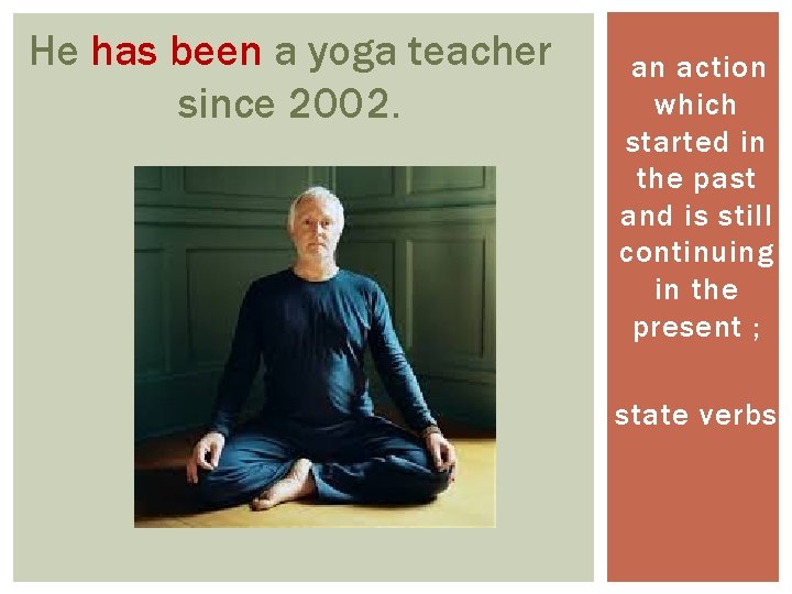 He has been a yoga teacher since 2002. an action which started in the