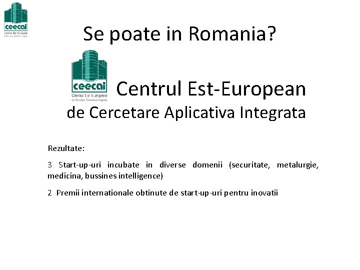 Se poate in Romania? Centrul Est-European de Cercetare Aplicativa Integrata Rezultate: 3 Start-up-uri incubate