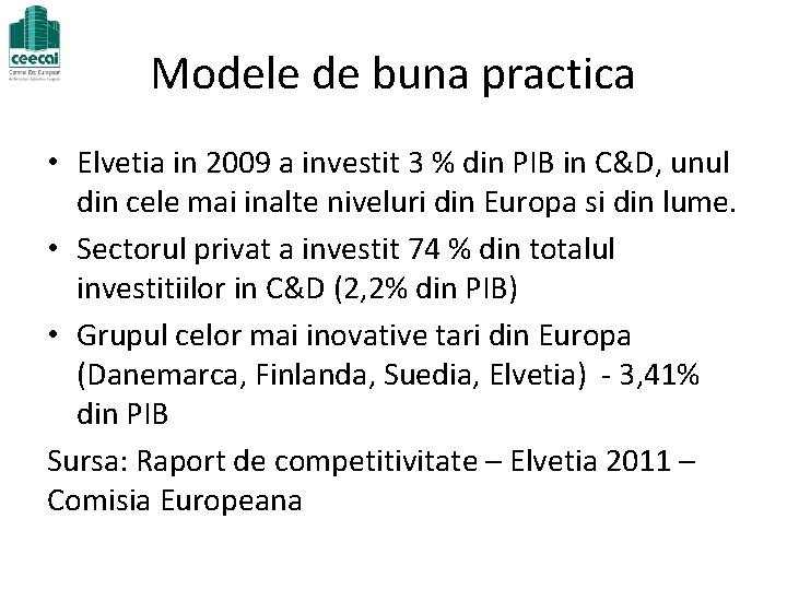 Modele de buna practica • Elvetia in 2009 a investit 3 % din PIB