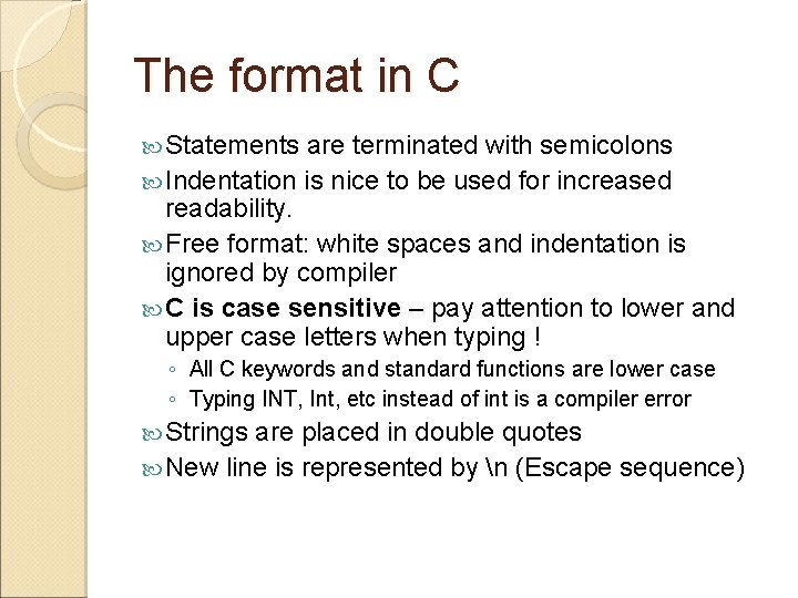 The format in C Statements are terminated with semicolons Indentation is nice to be