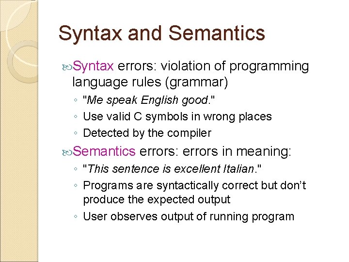 Syntax and Semantics Syntax errors: violation of programming language rules (grammar) ◦ "Me speak