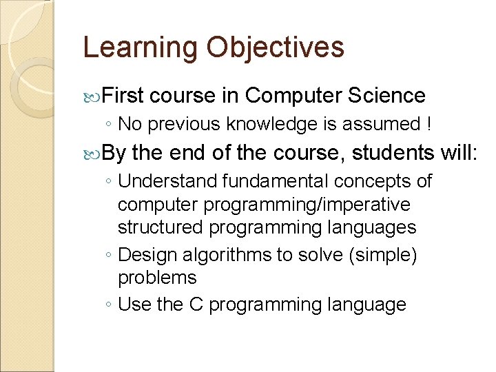 Learning Objectives First course in Computer Science ◦ No previous knowledge is assumed !