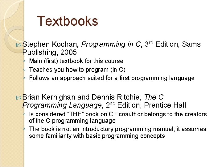 Textbooks Stephen Kochan, Programming in C, 3 rd Edition, Sams Publishing, 2005 ◦ Main