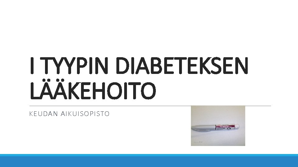 I TYYPIN DIABETEKSEN LÄÄKEHOITO KEUDAN AIKUISOPISTO 