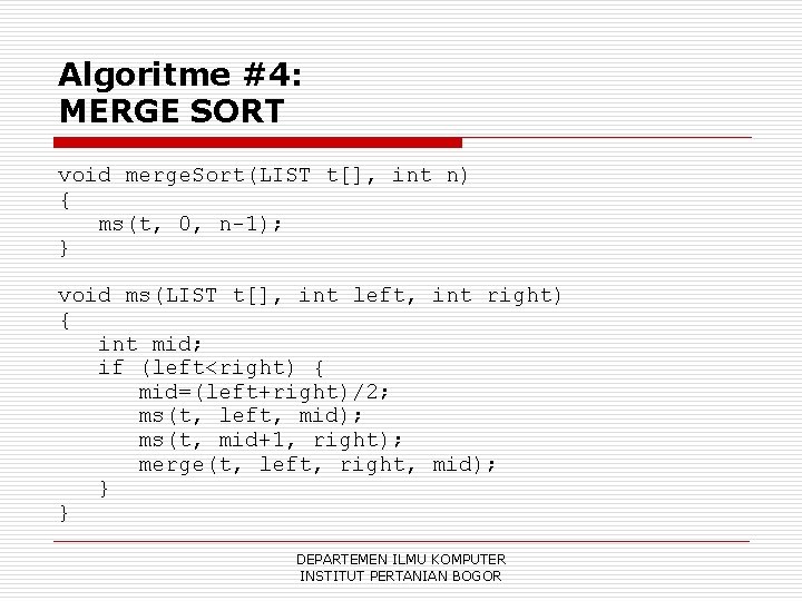 Algoritme #4: MERGE SORT void merge. Sort(LIST t[], int n) { ms(t, 0, n-1);