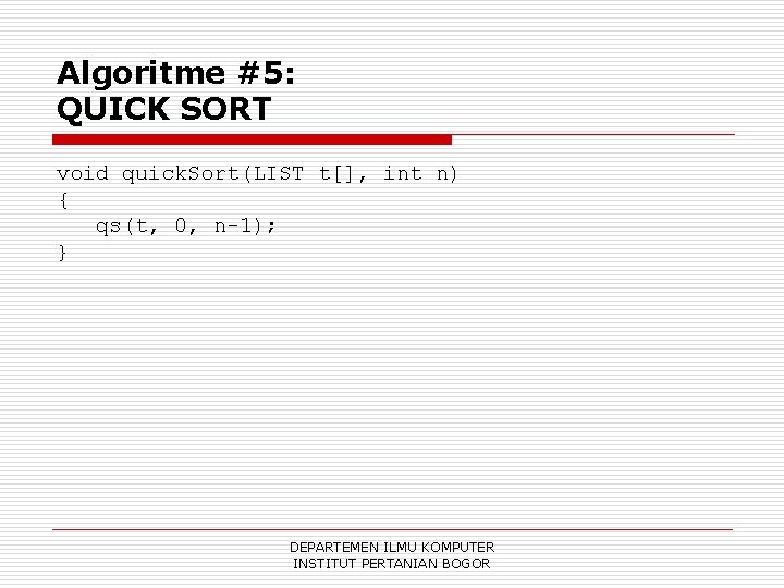 Algoritme #5: QUICK SORT void quick. Sort(LIST t[], int n) { qs(t, 0, n-1);