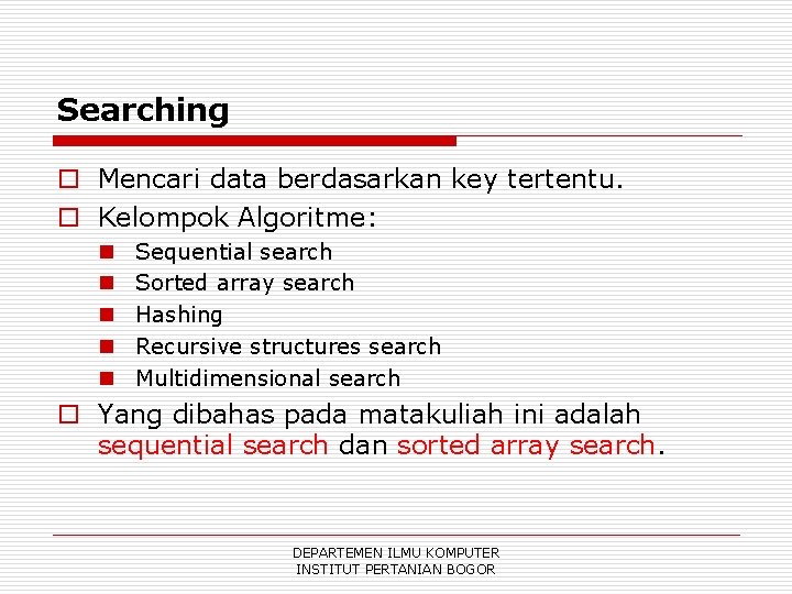 Searching o Mencari data berdasarkan key tertentu. o Kelompok Algoritme: n n n Sequential