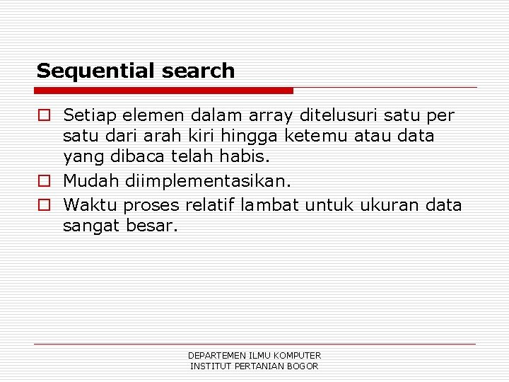 Sequential search o Setiap elemen dalam array ditelusuri satu per satu dari arah kiri