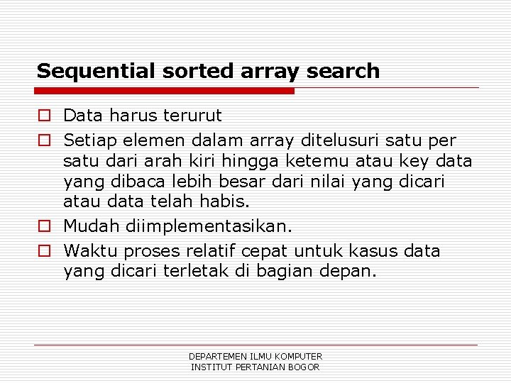 Sequential sorted array search o Data harus terurut o Setiap elemen dalam array ditelusuri