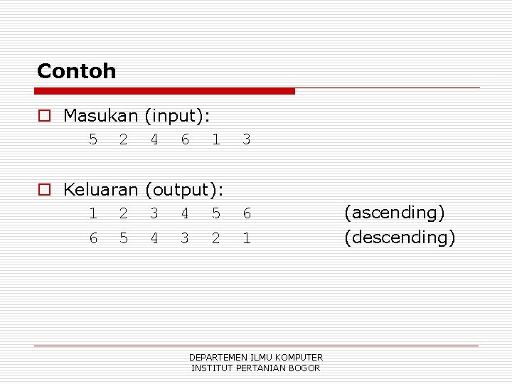 Contoh o Masukan (input): 5 2 4 6 1 3 o Keluaran (output): 1