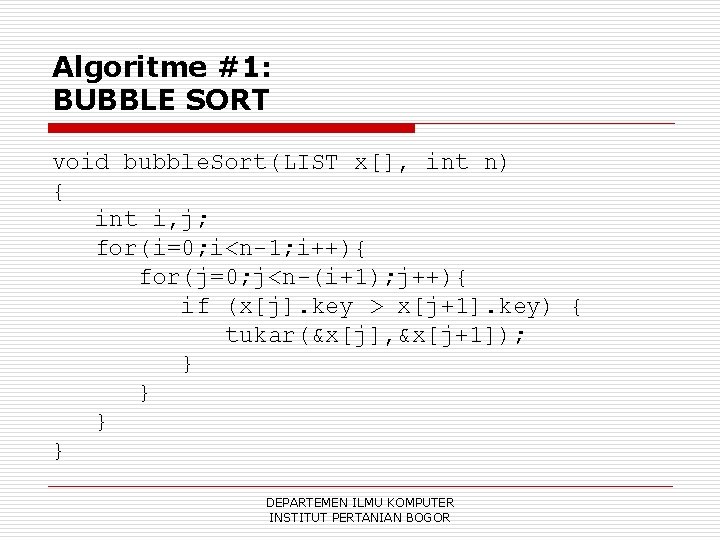 Algoritme #1: BUBBLE SORT void bubble. Sort(LIST x[], int n) { int i, j;