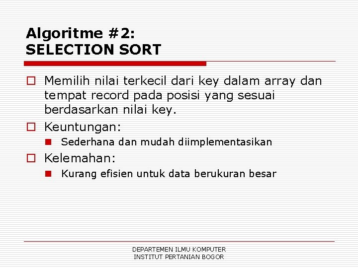 Algoritme #2: SELECTION SORT o Memilih nilai terkecil dari key dalam array dan tempat