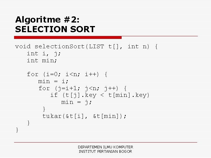 Algoritme #2: SELECTION SORT void selection. Sort(LIST t[], int n) { int i, j;