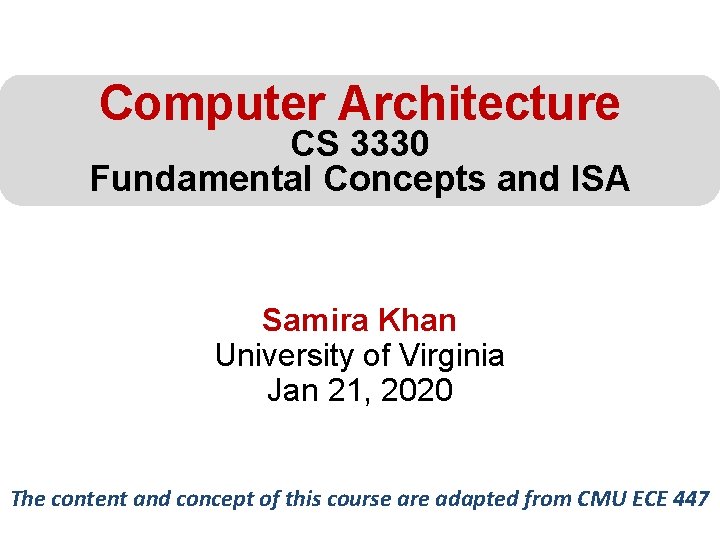 Computer Architecture CS 3330 Fundamental Concepts and ISA Samira Khan University of Virginia Jan