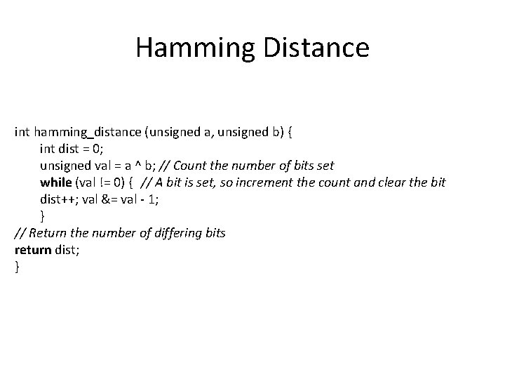 Hamming Distance int hamming_distance (unsigned a, unsigned b) { int dist = 0; unsigned