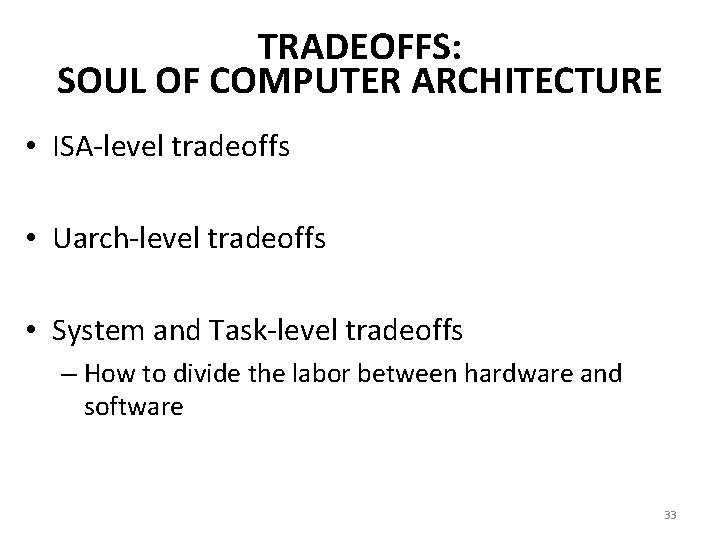 TRADEOFFS: SOUL OF COMPUTER ARCHITECTURE • ISA-level tradeoffs • Uarch-level tradeoffs • System and