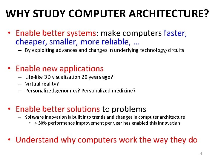 WHY STUDY COMPUTER ARCHITECTURE? • Enable better systems: make computers faster, cheaper, smaller, more