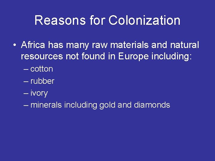 Reasons for Colonization • Africa has many raw materials and natural resources not found
