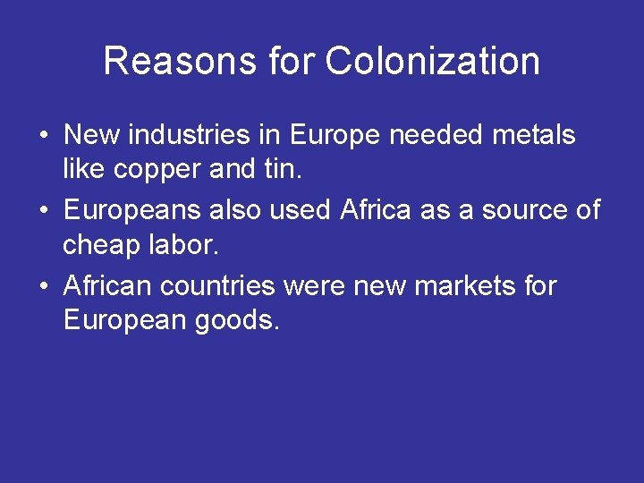 Reasons for Colonization • New industries in Europe needed metals like copper and tin.