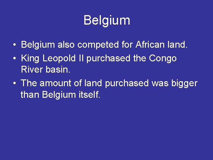 Belgium • Belgium also competed for African land. • King Leopold II purchased the