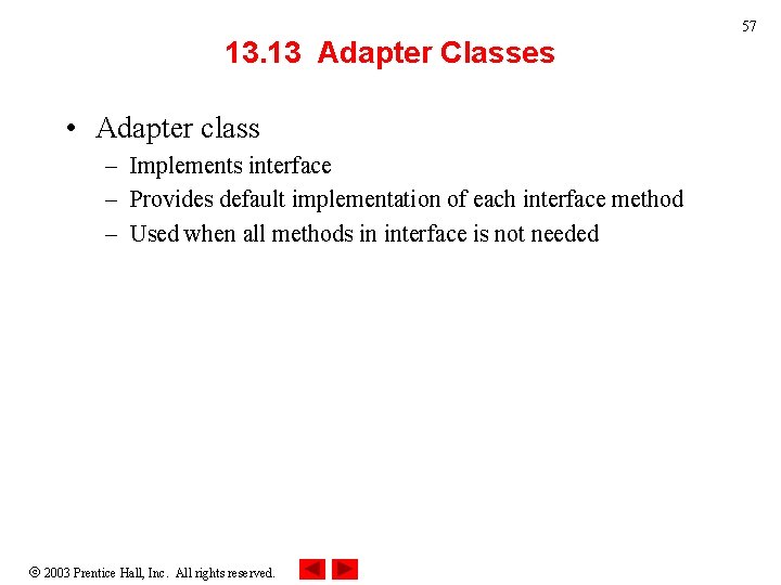 57 13. 13 Adapter Classes • Adapter class – Implements interface – Provides default