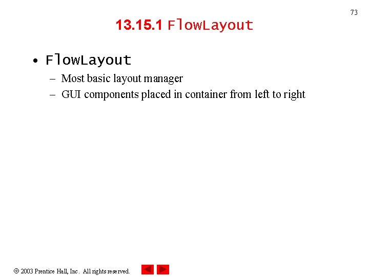 73 13. 15. 1 Flow. Layout • Flow. Layout – Most basic layout manager