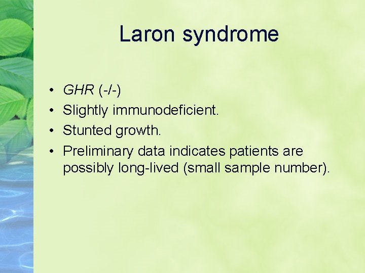 Laron syndrome • • GHR (-/-) Slightly immunodeficient. Stunted growth. Preliminary data indicates patients