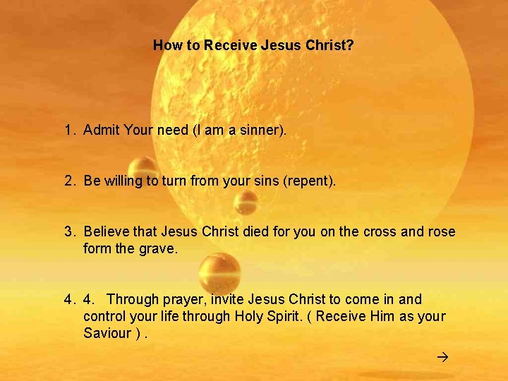 How to Receive Jesus Christ? 1. Admit Your need (I am a sinner). 2.