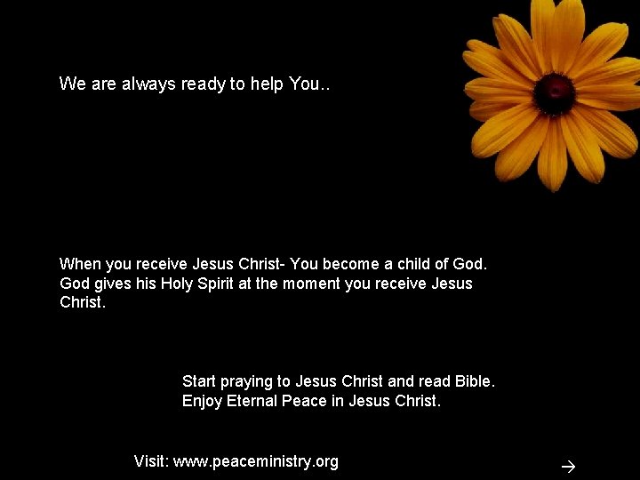 We are always ready to help You. . When you receive Jesus Christ- You