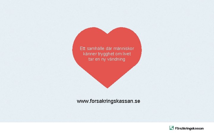 Ett samhälle där människor känner trygghet om livet tar en ny vändning www. forsakringskassan.