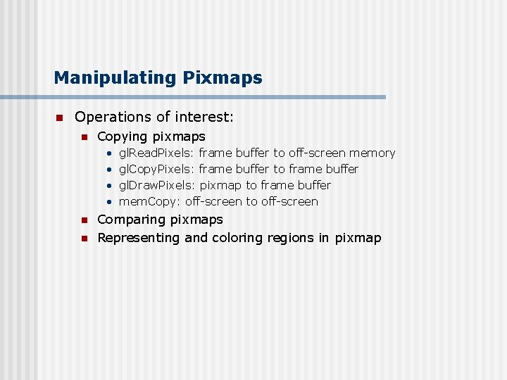 Manipulating Pixmaps n Operations of interest: n Copying pixmaps • • n n gl.