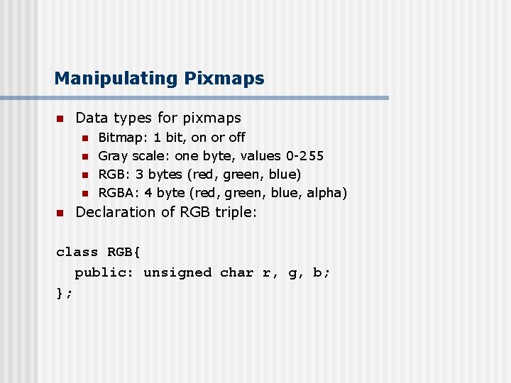 Manipulating Pixmaps n Data types for pixmaps n n n Bitmap: 1 bit, on