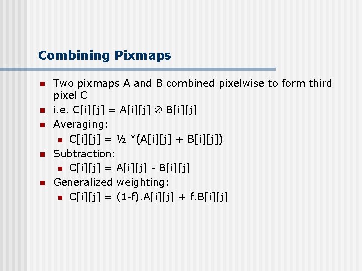 Combining Pixmaps n n n Two pixmaps A and B combined pixelwise to form