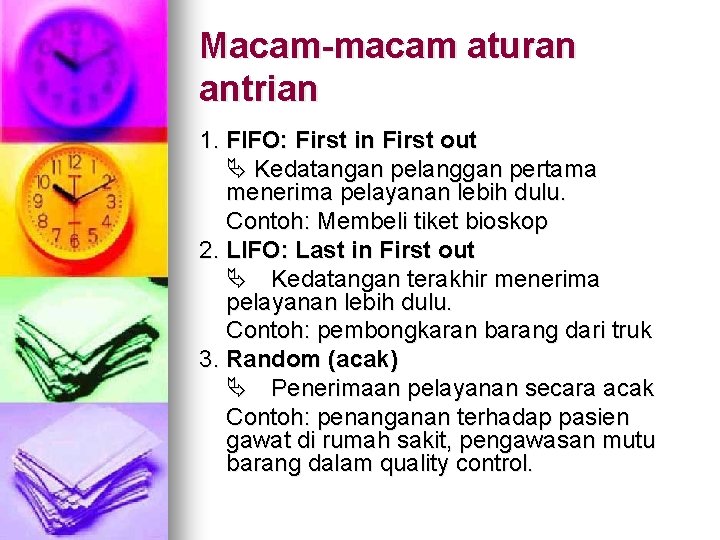 Macam-macam aturan antrian 1. FIFO: First in First out Kedatangan pelanggan pertama menerima pelayanan