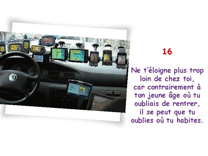 16 Ne t’éloigne plus trop loin de chez toi, car contrairement à ton jeune