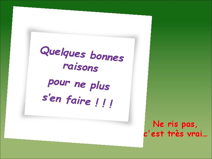 Quelques b onnes raisons pour ne plu s s’en faire ! ! ! Ne