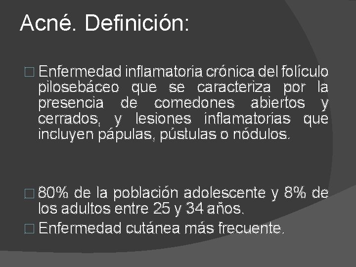 Acné. Definición: � Enfermedad inflamatoria crónica del folículo pilosebáceo que se caracteriza por la