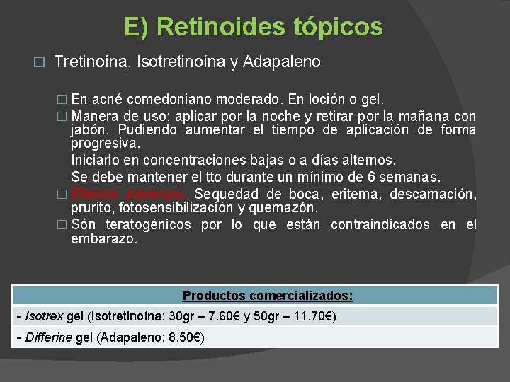 E) Retinoides tópicos � Tretinoína, Isotretinoína y Adapaleno � En acné comedoniano moderado. En