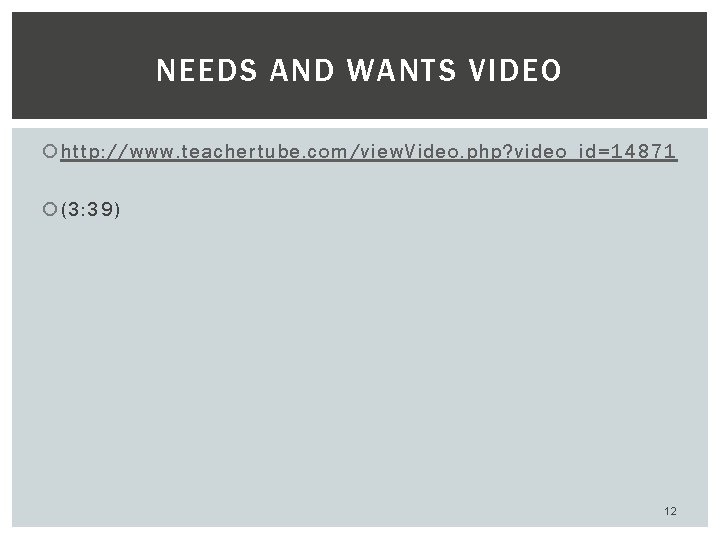 NEEDS AND WANTS VIDEO http: //www. teachertube. com/view. Video. php? video_id=14871 (3: 39) 12