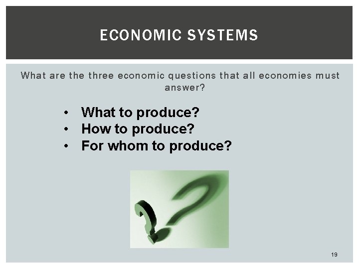 ECONOMIC SYSTEMS What are three economic questions that all economies must answer? • What