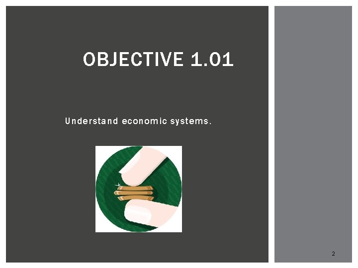 OBJECTIVE 1. 01 Understand economic systems. 2 