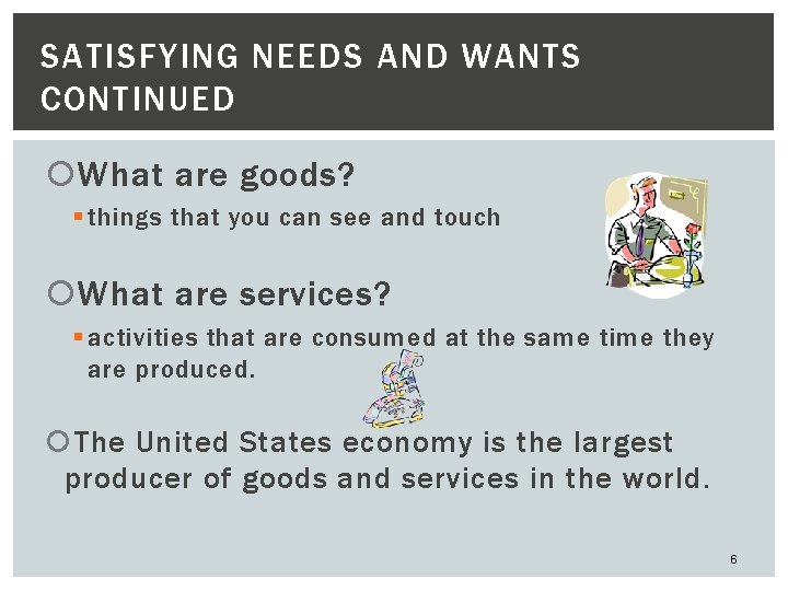 SATISFYING NEEDS AND WANTS CONTINUED What are goods? § things that you can see