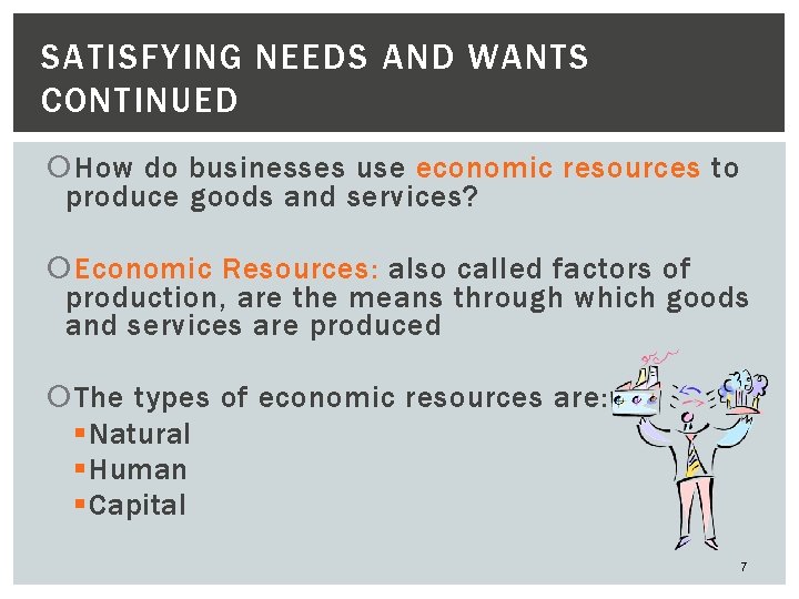 SATISFYING NEEDS AND WANTS CONTINUED How do businesses use economic resources to produce goods