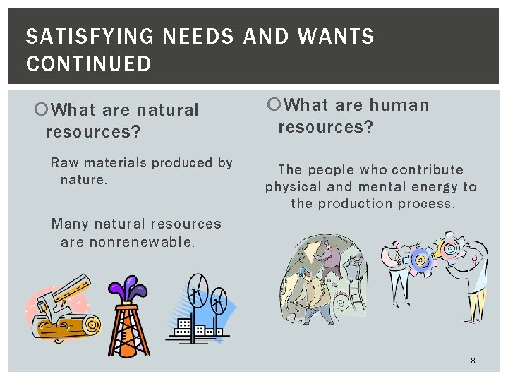 SATISFYING NEEDS AND WANTS CONTINUED What are natural resources? Raw materials produced by nature.
