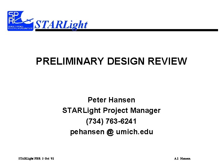 STARLight PRELIMINARY DESIGN REVIEW Peter Hansen STARLight Project Manager (734) 763 -6241 pehansen @