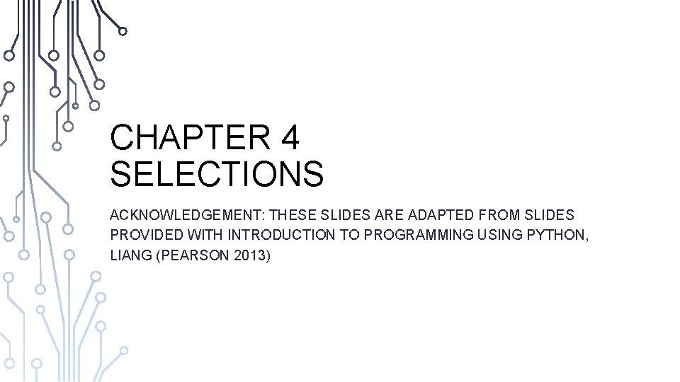 CHAPTER 4 SELECTIONS ACKNOWLEDGEMENT: THESE SLIDES ARE ADAPTED FROM SLIDES PROVIDED WITH INTRODUCTION TO CHAPTER 4 SELECTIONS ACKNOWLEDGEMENT: THESE SLIDES ARE ADAPTED FROM SLIDES PROVIDED WITH INTRODUCTION TO